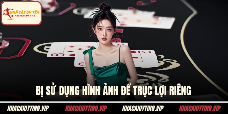 Bị sử dụng hình ảnh để trục lợi riêng
