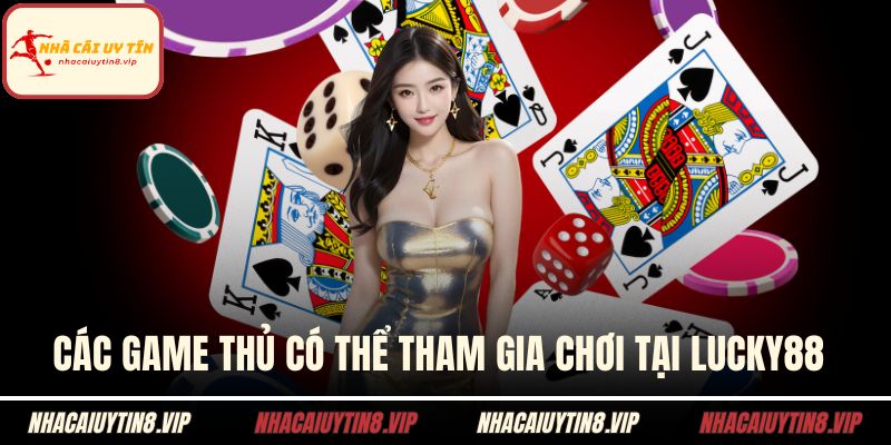 Các game thủ có thể tham gia chơi tại LUCKY88 