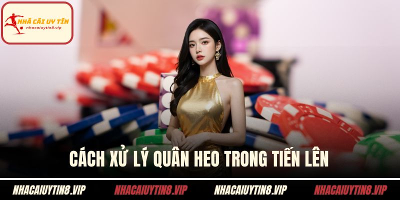 Cách xử lý quân heo trong tiến lên