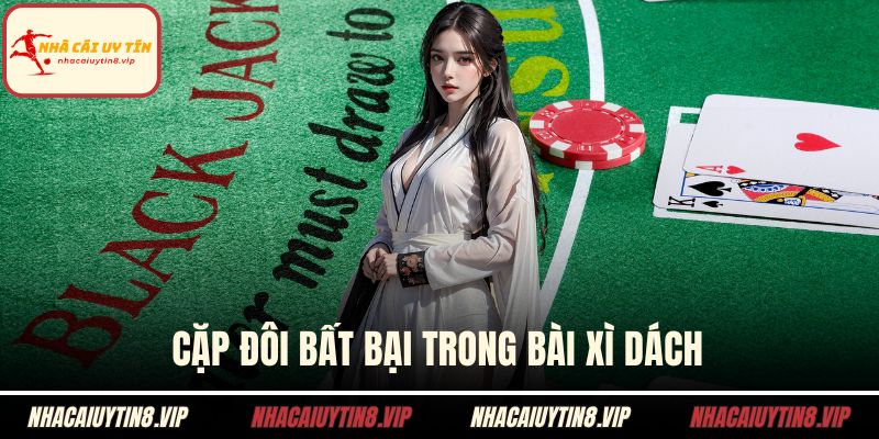 Cặp đôi bất bại trong bài xì dách