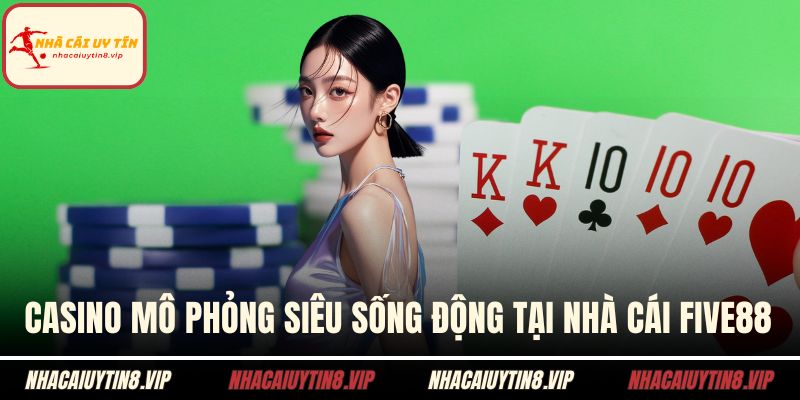 Casino mô phỏng siêu sống động tại nhà cái FIVE88