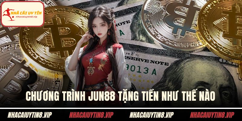 Chương trình Jun88 tặng tiền như thế nào