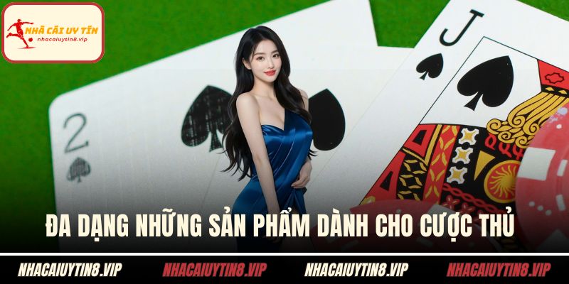 Đa dạng những sản phẩm dành cho cược thủ 