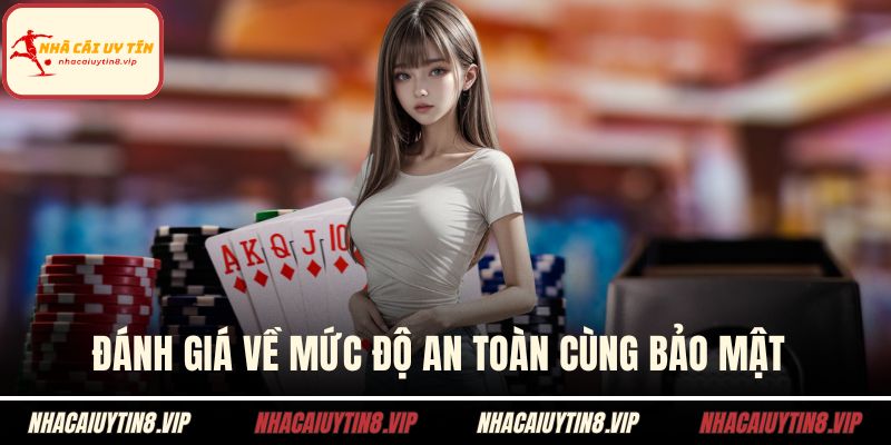 Đánh giá về mức độ an toàn cùng bảo mật 