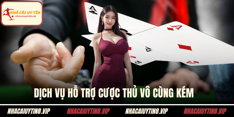 Dịch vụ hỗ trợ cược thủ vô cùng kém  