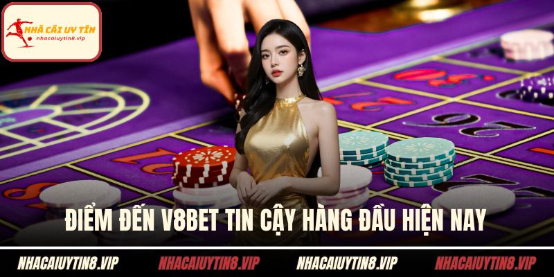 Điểm đến V8BET tin cậy hàng đầu hiện nay