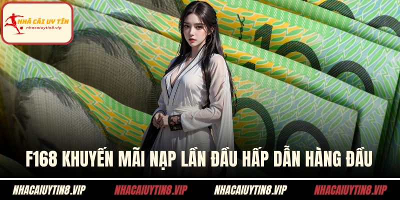 F168 khuyến mãi nạp lần đầu hấp dẫn hàng đầu