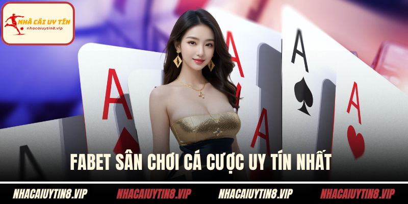 FABET sân chơi cá cược uy tín nhất 