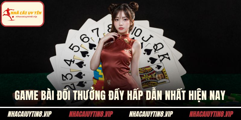 Game bài đổi thưởng đầy hấp dẫn nhất hiện nay