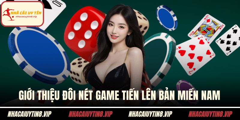 Giới thiệu đôi nét game tiến lên bản miền Nam