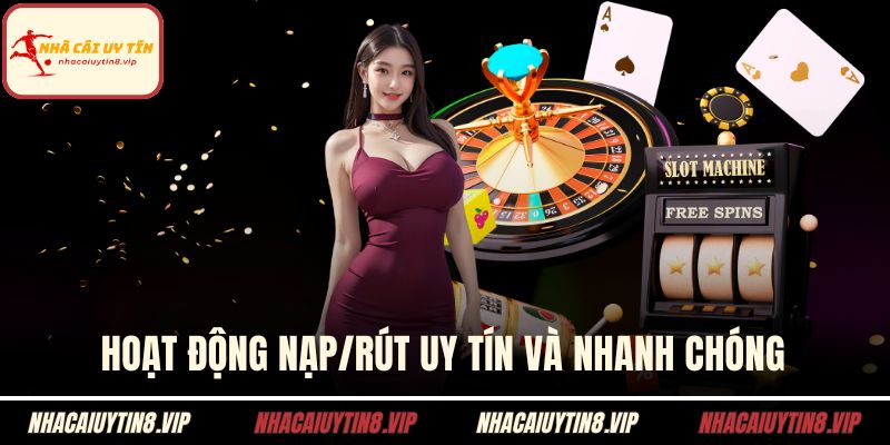 Hoạt động nạp/rút uy tín và nhanh chóng