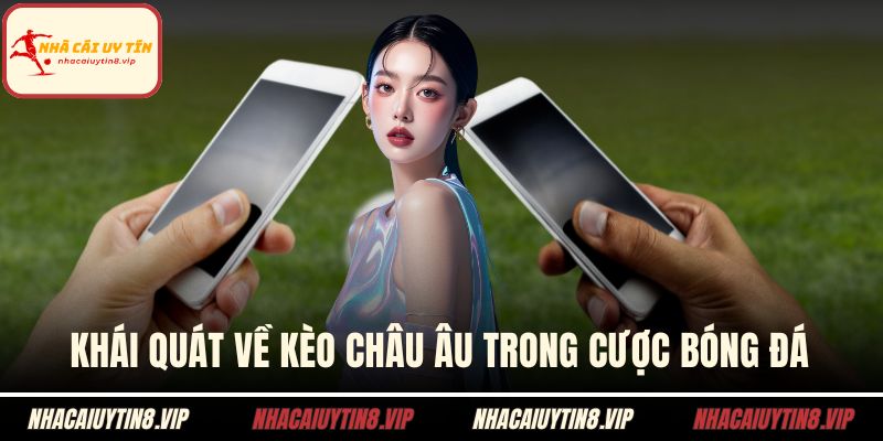 Khái quát về kèo châu âu trong cược bóng đá