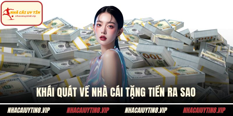Khái quát về nhà cái tặng tiền ra sao
