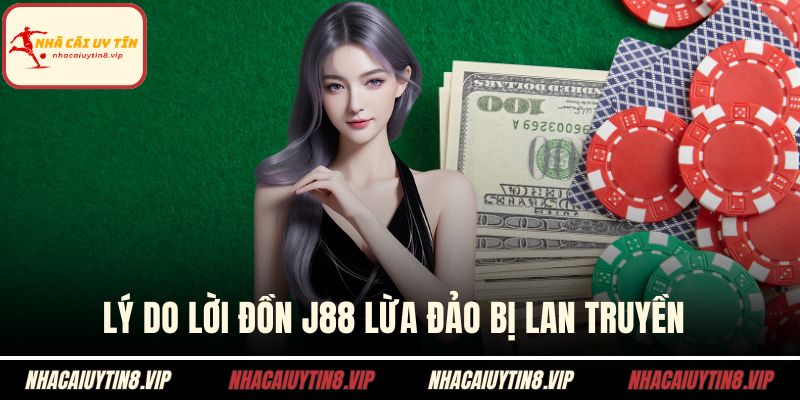 Lý do lời đồn J88 lừa đảo bị lan truyền 