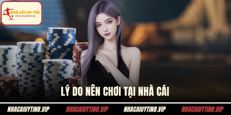 Lý do nên chơi tại nhà cái