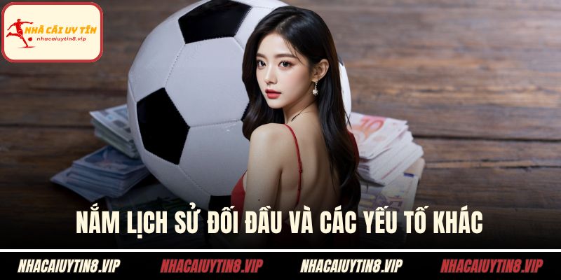 Nắm lịch sử đối đầu và các yếu tố khác