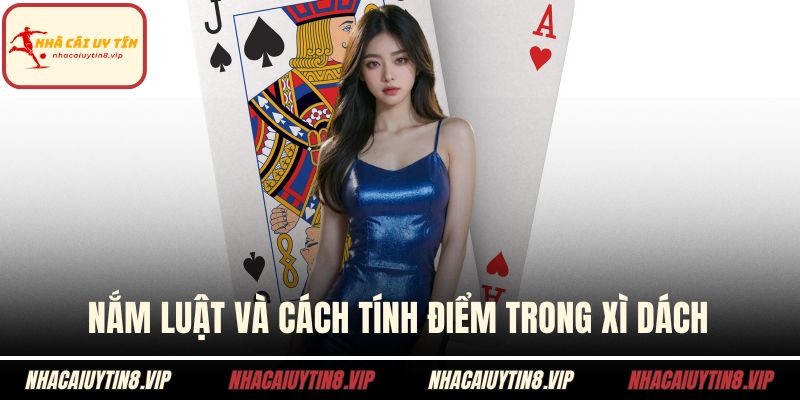 Nắm luật và cách tính điểm trong xì dách