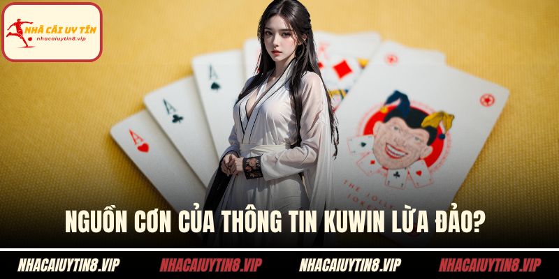 Nguồn cơn của thông tin Kuwin lừa đảo? 