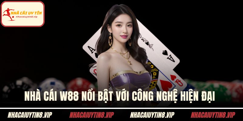 Nhà cái W88 nổi bật với công nghệ hiện đại 