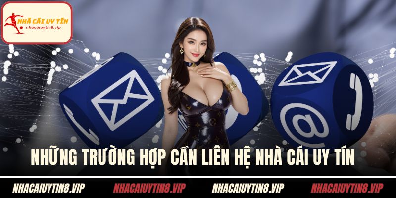 Những trường hợp cần liên hệ nhà cái uy tín  