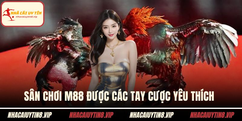 Sân chơi M88 được các tay cược yêu thích 