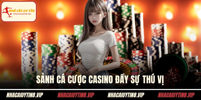 Sảnh cá cược casino đầy sự thú vị
