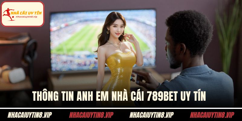 Thông tin anh em nhà cái 789BET uy tín 