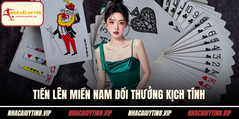 Tiến lên miền Nam đổi thưởng kịch tính
