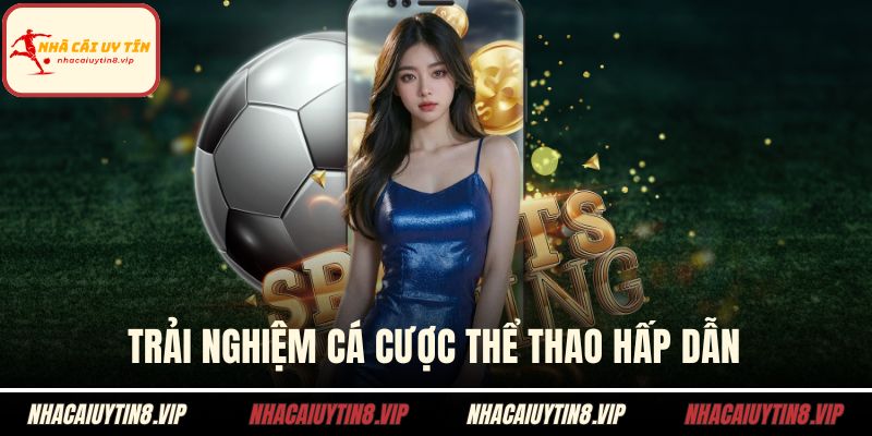 Trải nghiệm cá cược thể thao hấp dẫn