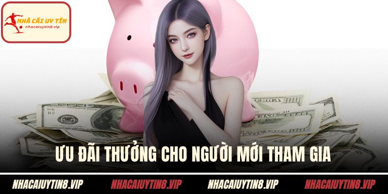 Ưu đãi thưởng cho người mới tham gia
